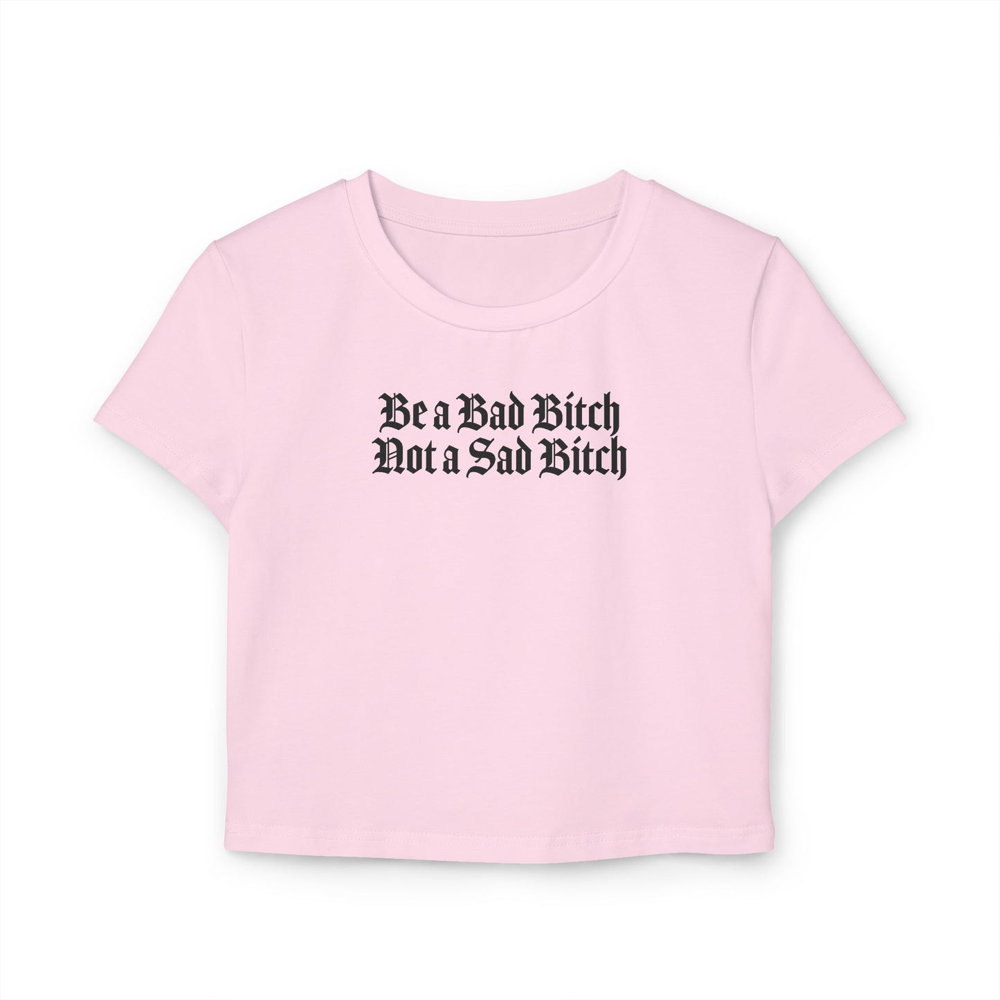 Be a Bad Bitch Not a Sad Bitch Crop Tee