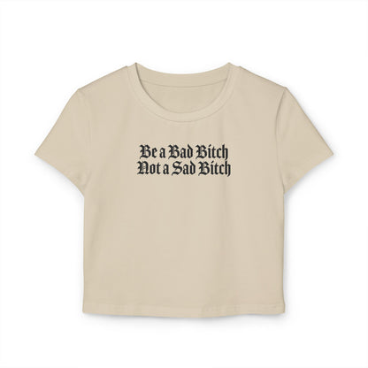 Be a Bad Bitch Not a Sad Bitch Crop Tee