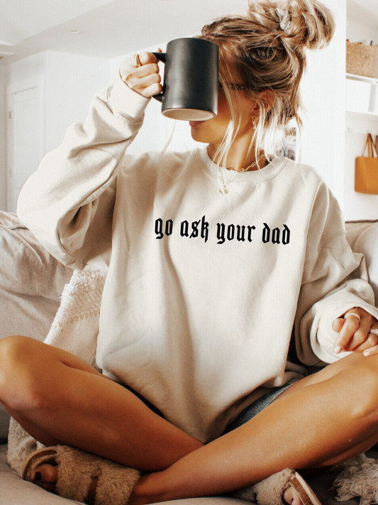 Go Ask your dad Crewneck sweatshirt