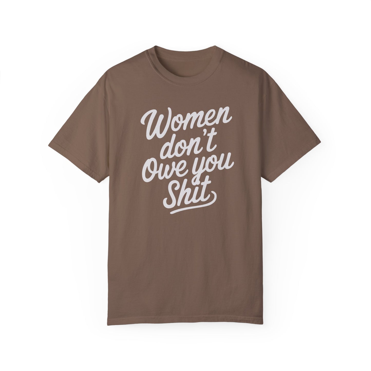 Women Don’t Owe You Shit Tee