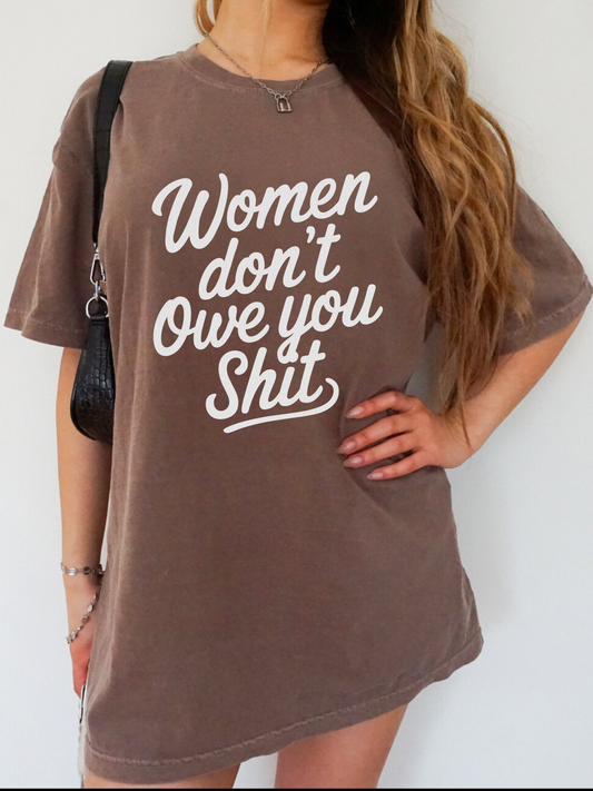 Women Don’t Owe You Shit Tee