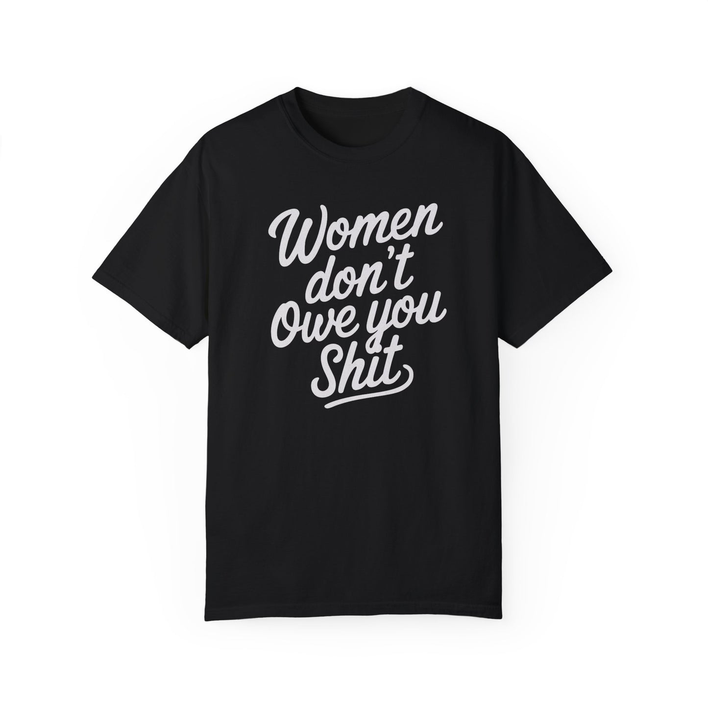 Women Don’t Owe You Shit Tee