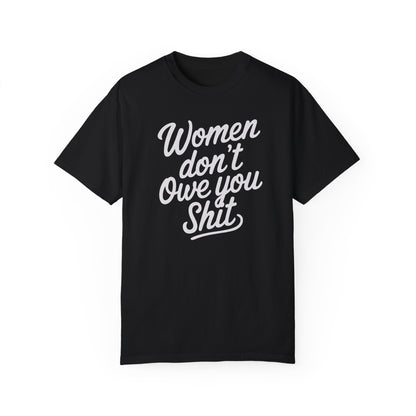 Women Don’t Owe You Shit Tee