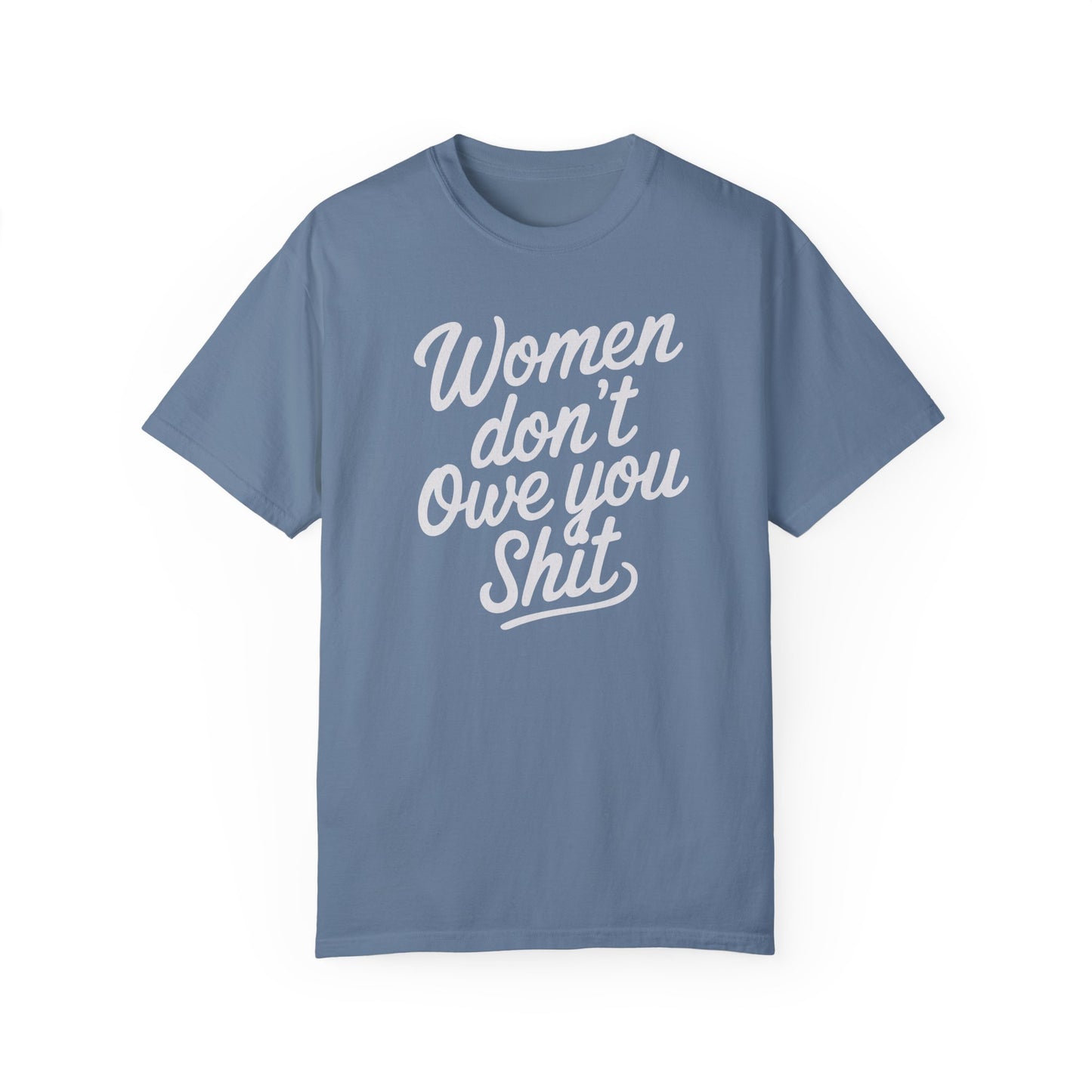 Women Don’t Owe You Shit Tee